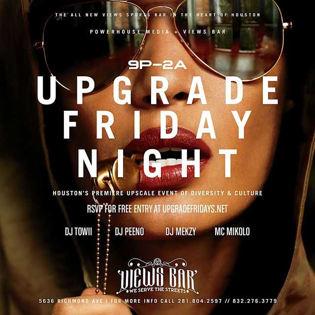 UPGRADE FRIDAYS AT VIEWS BAR 5636 RICHMOND AVE UPGRADE FRIDAYS AT VIEWS BAR 5636 RICHMOND AVE